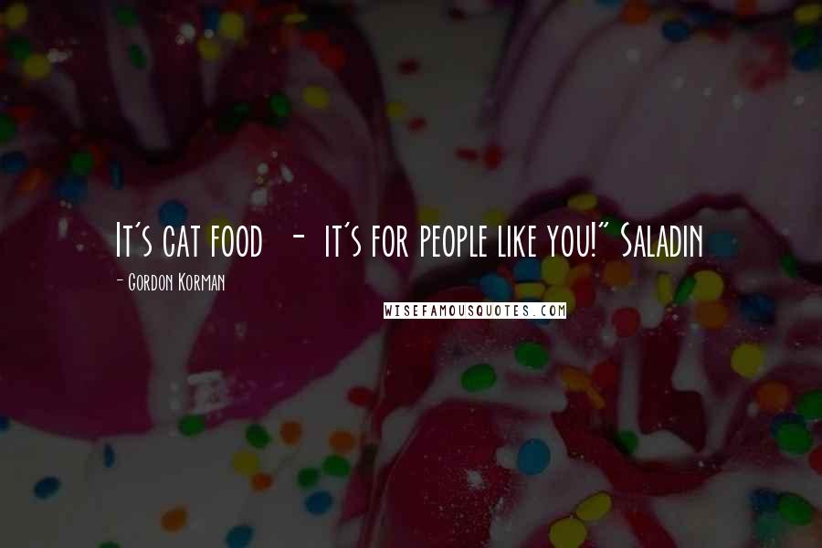 Gordon Korman Quotes: It's cat food - it's for people like you!" Saladin