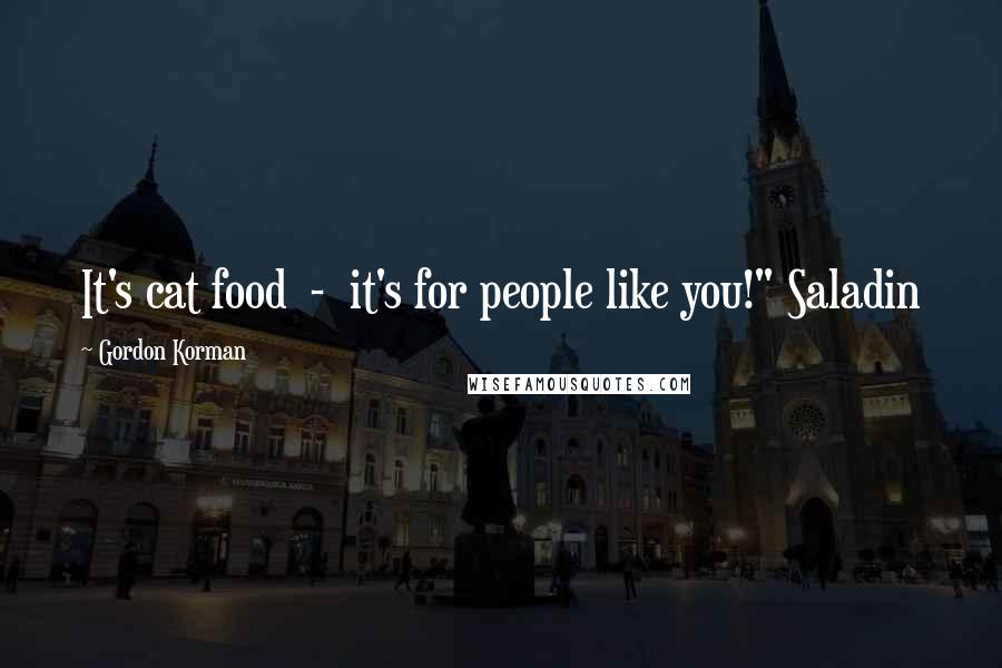 Gordon Korman Quotes: It's cat food - it's for people like you!" Saladin
