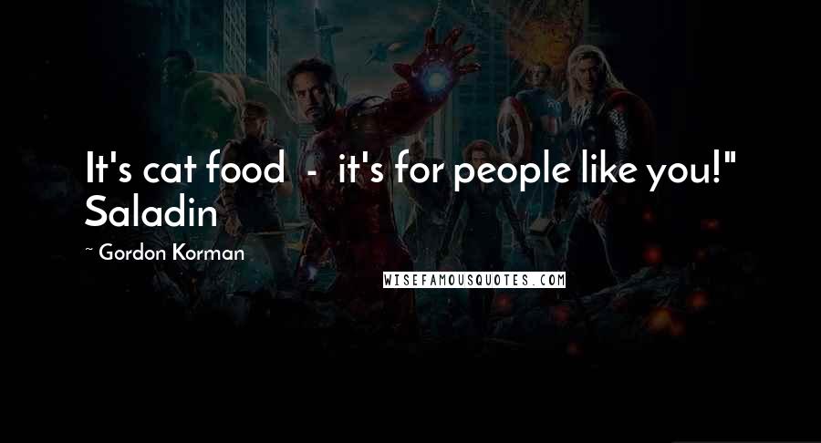 Gordon Korman Quotes: It's cat food - it's for people like you!" Saladin