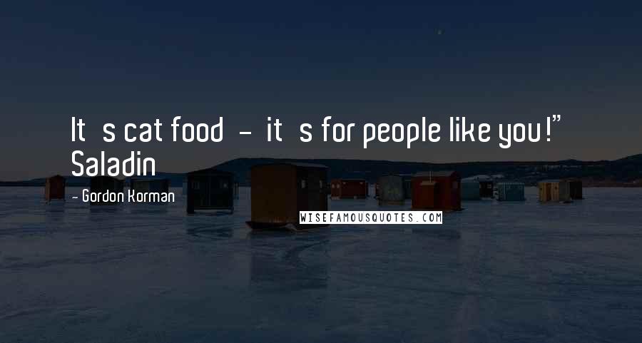 Gordon Korman Quotes: It's cat food - it's for people like you!" Saladin
