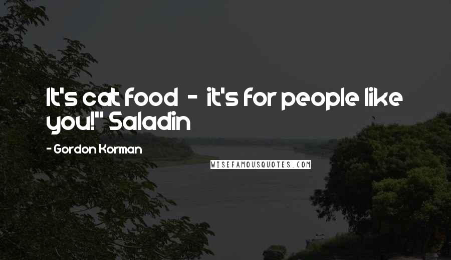 Gordon Korman Quotes: It's cat food - it's for people like you!" Saladin