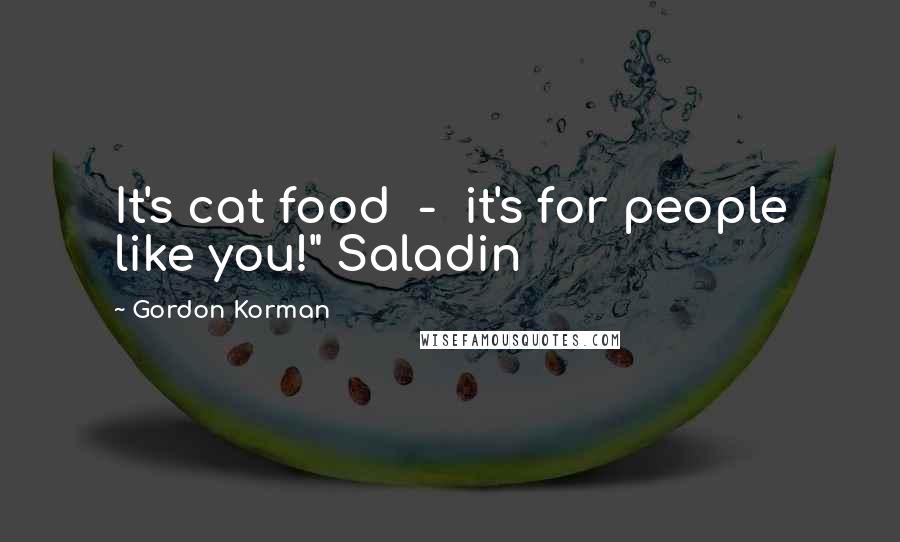 Gordon Korman Quotes: It's cat food - it's for people like you!" Saladin