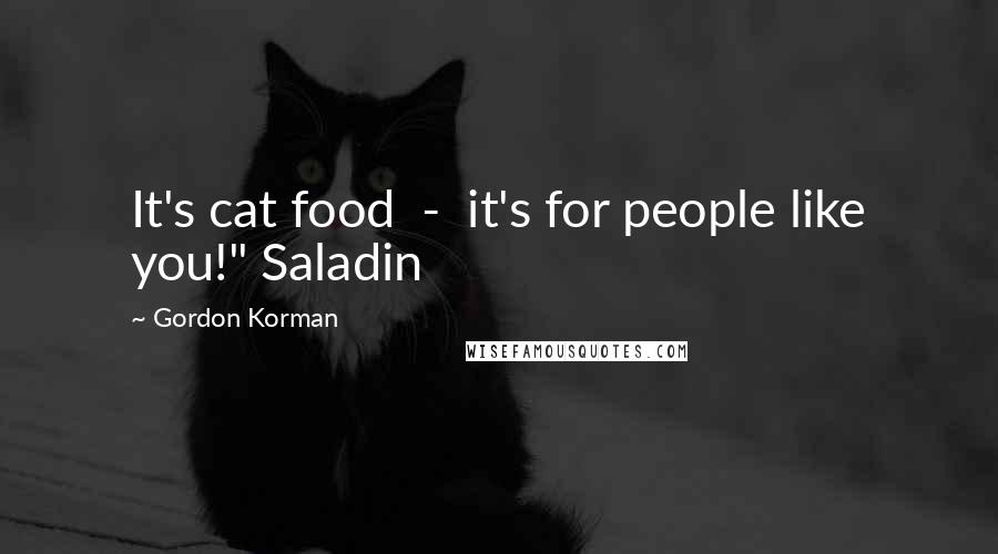 Gordon Korman Quotes: It's cat food - it's for people like you!" Saladin