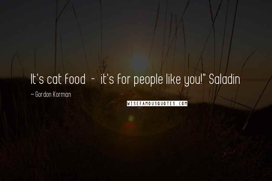 Gordon Korman Quotes: It's cat food - it's for people like you!" Saladin