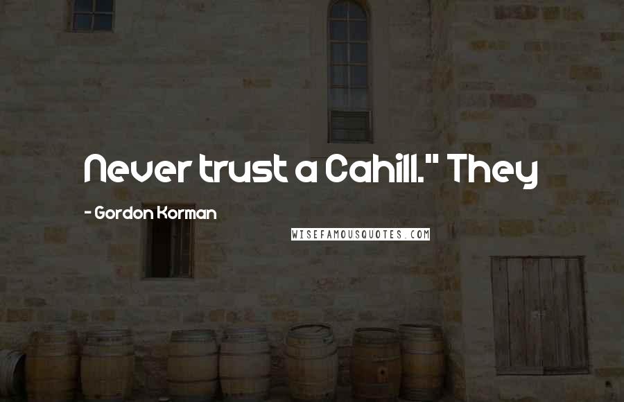 Gordon Korman Quotes: Never trust a Cahill." They