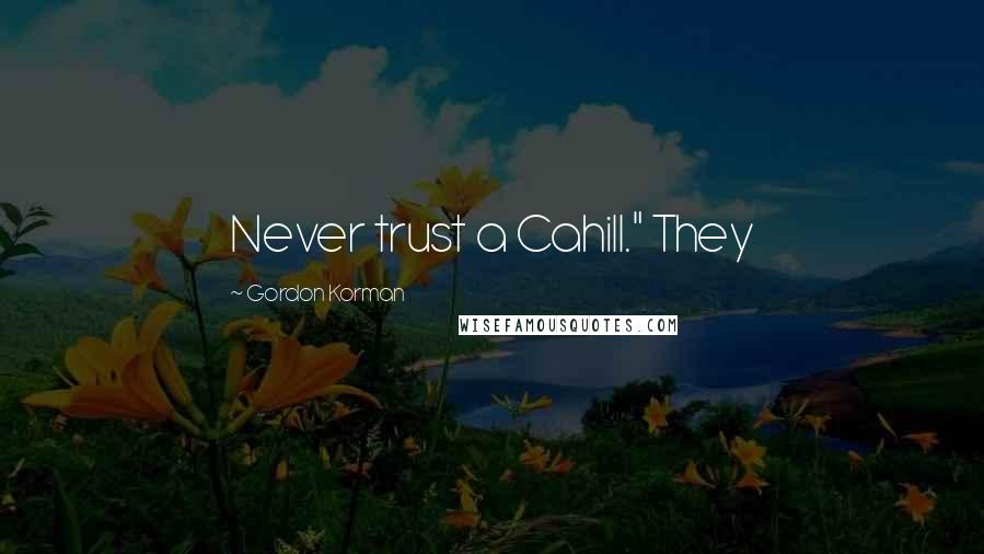 Gordon Korman Quotes: Never trust a Cahill." They