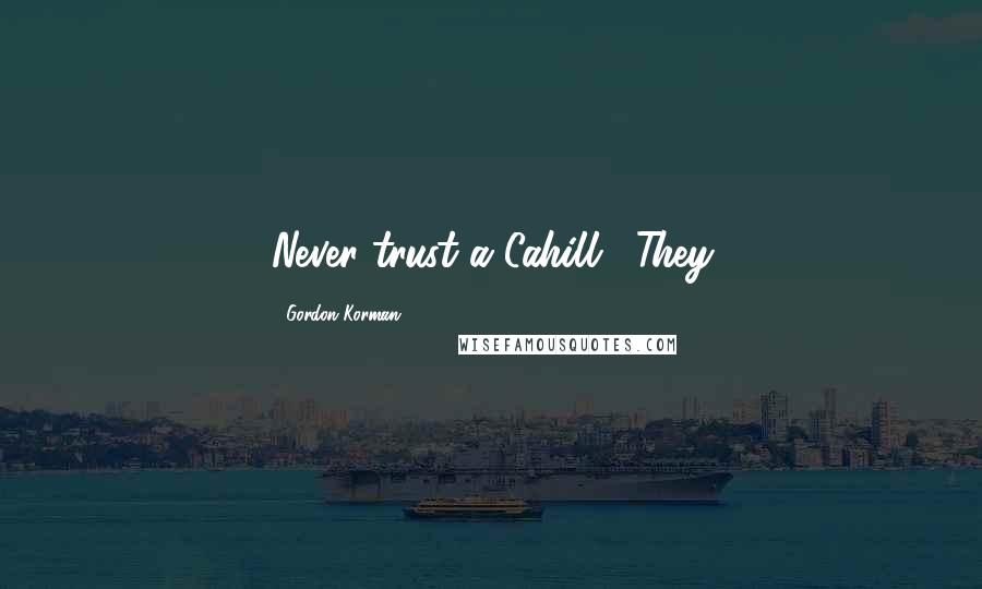 Gordon Korman Quotes: Never trust a Cahill." They