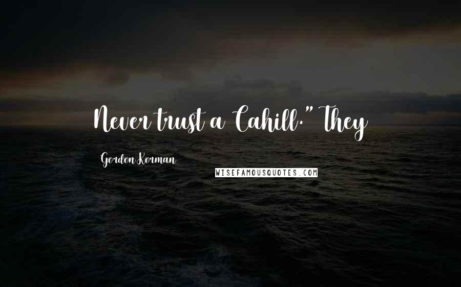 Gordon Korman Quotes: Never trust a Cahill." They