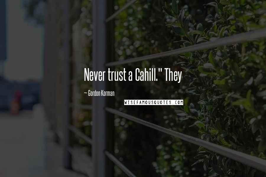 Gordon Korman Quotes: Never trust a Cahill." They