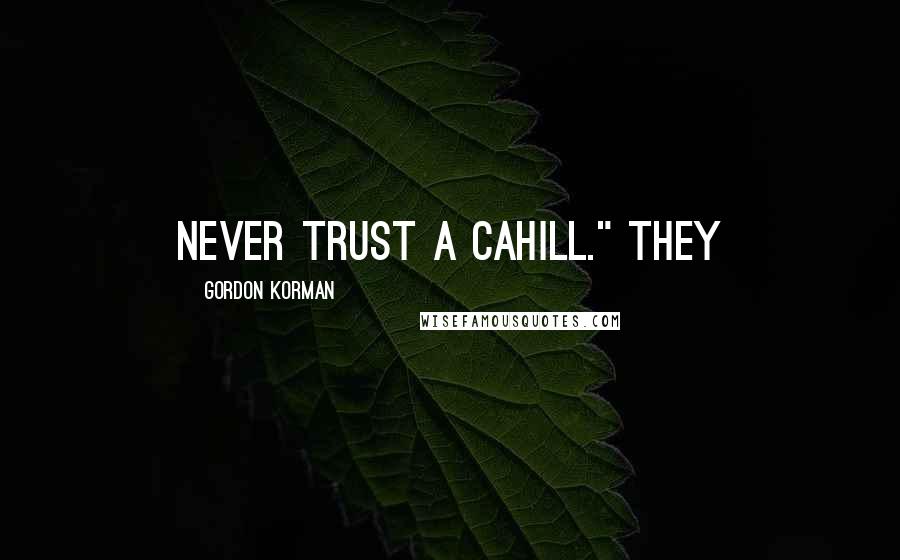 Gordon Korman Quotes: Never trust a Cahill." They