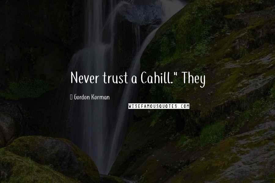 Gordon Korman Quotes: Never trust a Cahill." They