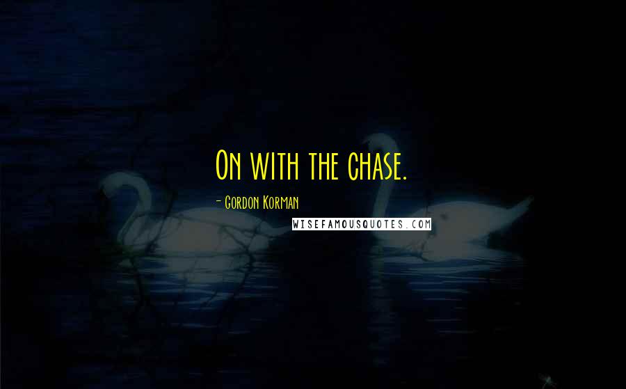 Gordon Korman Quotes: On with the chase.