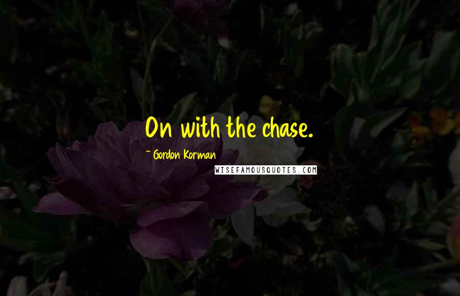 Gordon Korman Quotes: On with the chase.