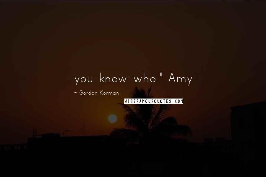 Gordon Korman Quotes: you-know-who." Amy