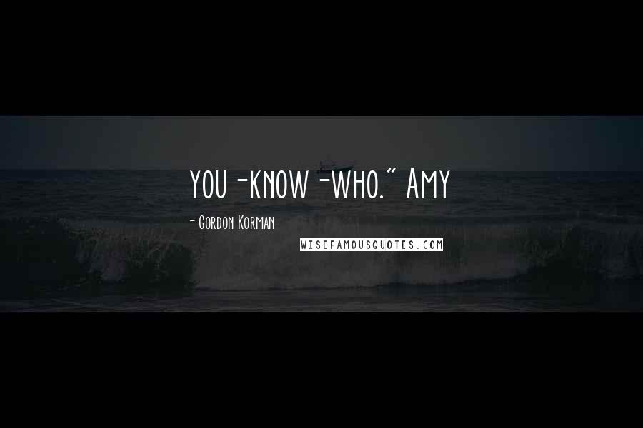 Gordon Korman Quotes: you-know-who." Amy