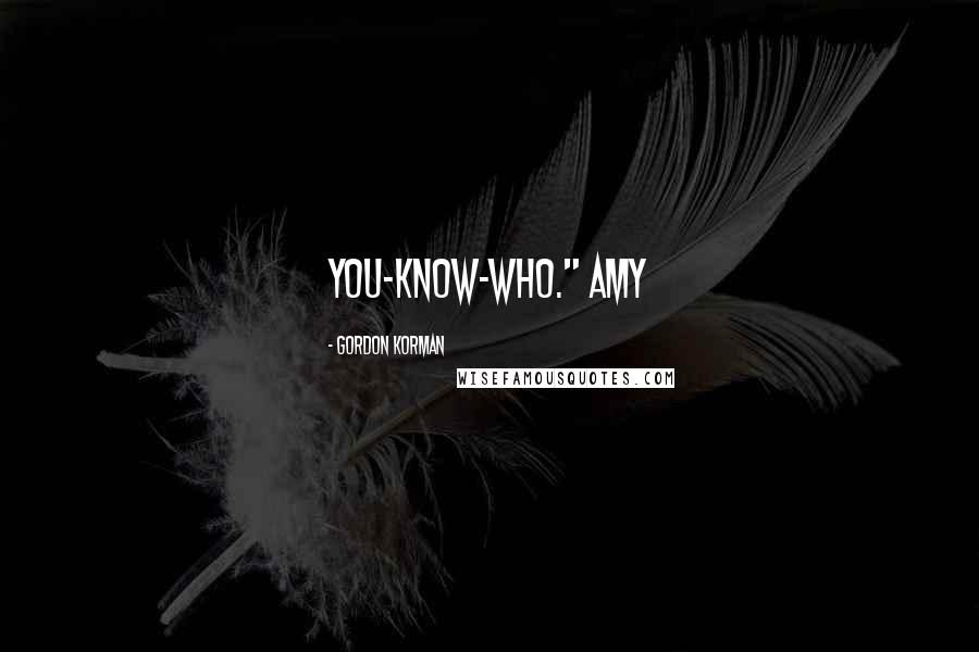 Gordon Korman Quotes: you-know-who." Amy