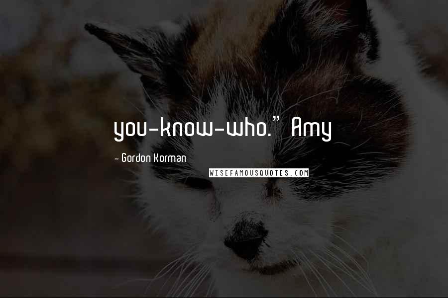 Gordon Korman Quotes: you-know-who." Amy