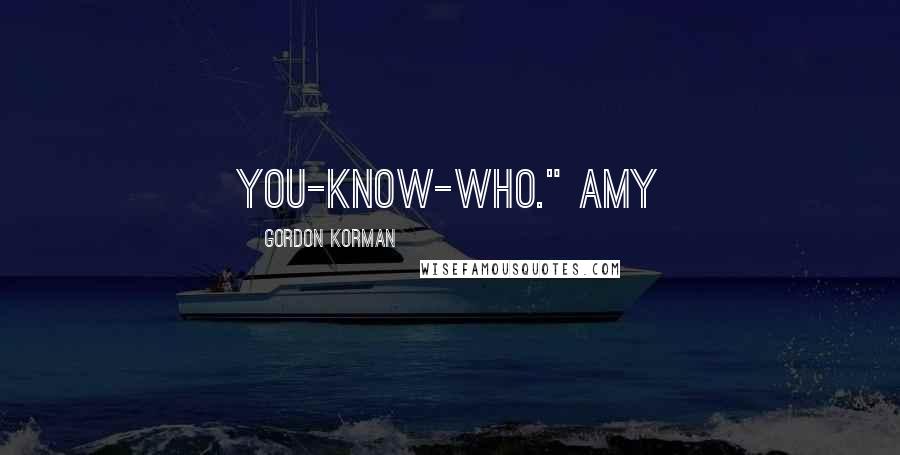 Gordon Korman Quotes: you-know-who." Amy