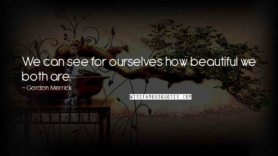 Gordon Merrick Quotes: We can see for ourselves how beautiful we both are.