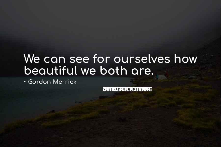 Gordon Merrick Quotes: We can see for ourselves how beautiful we both are.