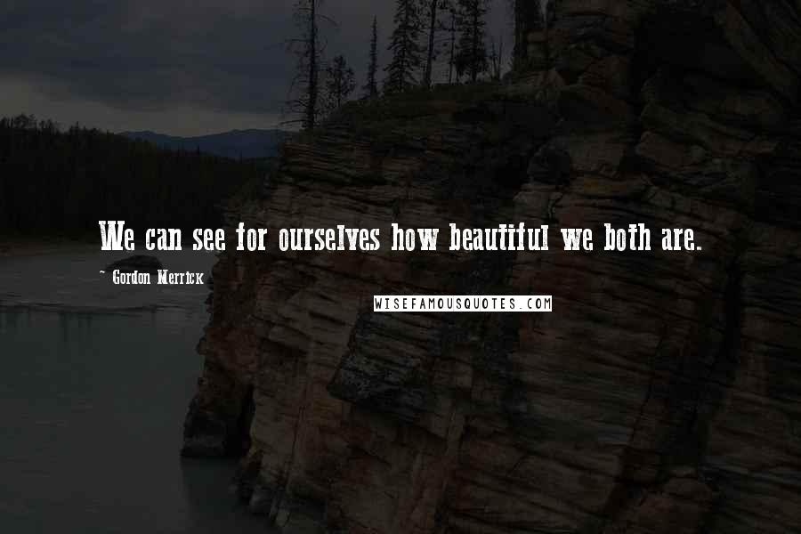 Gordon Merrick Quotes: We can see for ourselves how beautiful we both are.