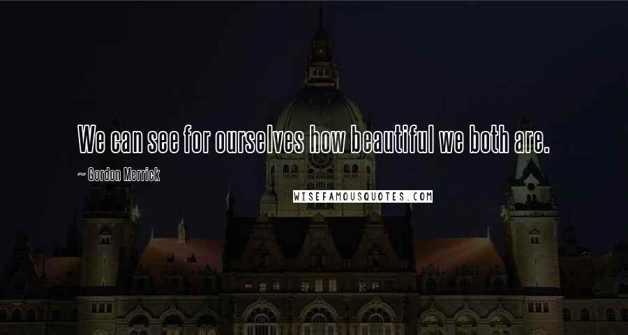 Gordon Merrick Quotes: We can see for ourselves how beautiful we both are.