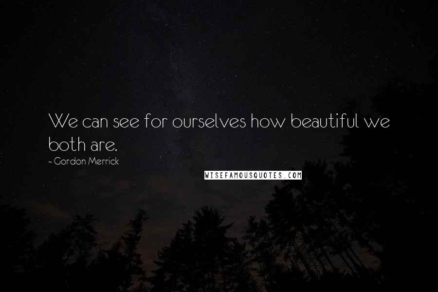 Gordon Merrick Quotes: We can see for ourselves how beautiful we both are.