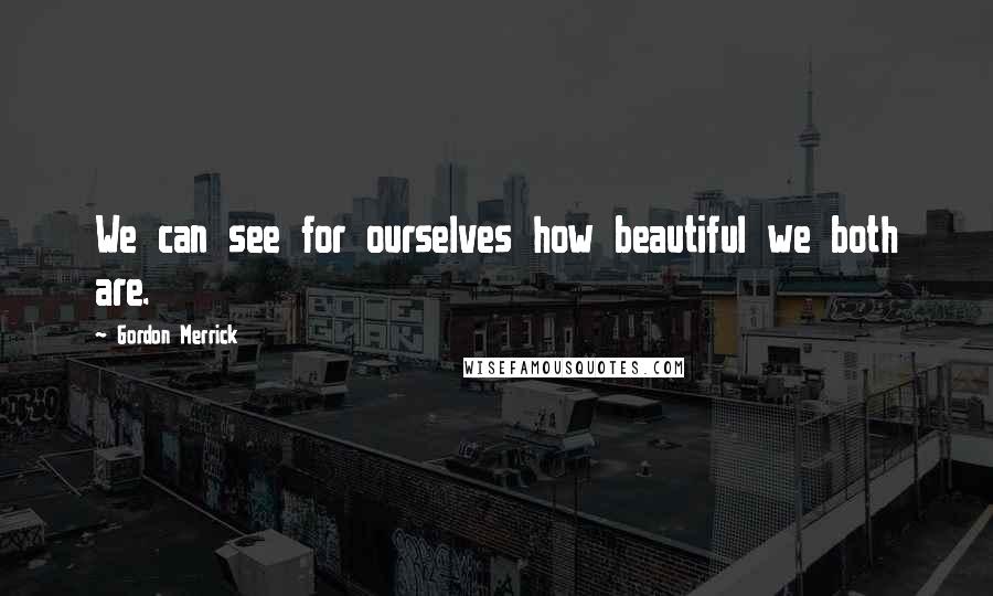 Gordon Merrick Quotes: We can see for ourselves how beautiful we both are.