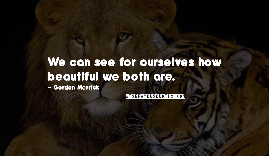Gordon Merrick Quotes: We can see for ourselves how beautiful we both are.