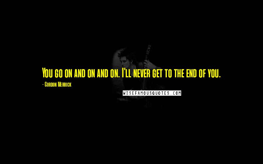 Gordon Merrick Quotes: You go on and on and on. I'll never get to the end of you.