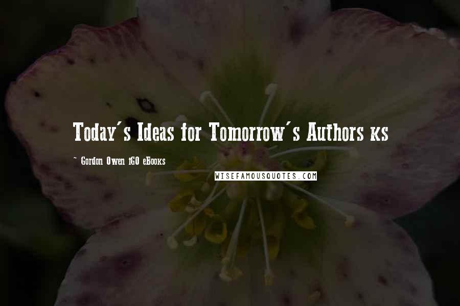 Gordon Owen IGO EBooks Quotes: Today's Ideas for Tomorrow's Authors ks