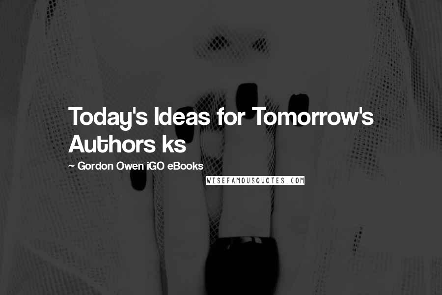 Gordon Owen IGO EBooks Quotes: Today's Ideas for Tomorrow's Authors ks