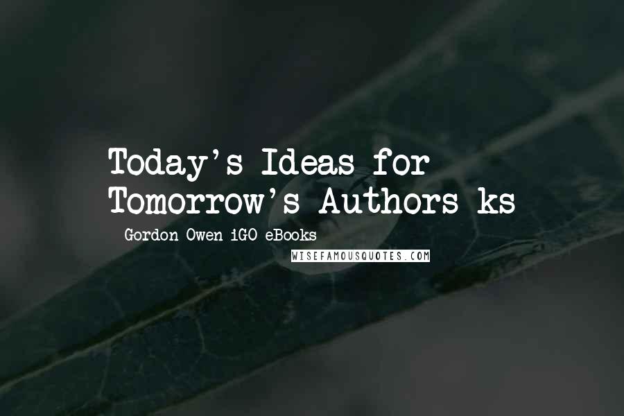 Gordon Owen IGO EBooks Quotes: Today's Ideas for Tomorrow's Authors ks