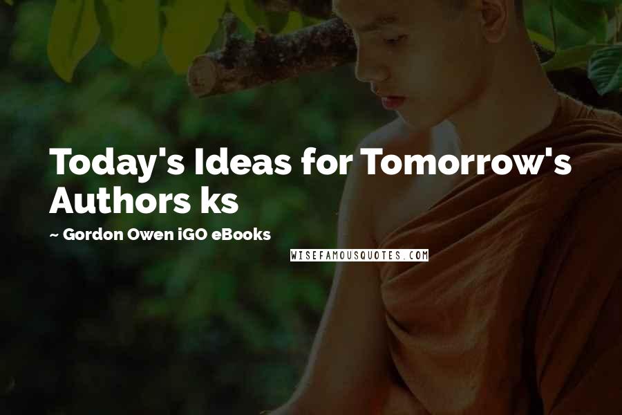 Gordon Owen IGO EBooks Quotes: Today's Ideas for Tomorrow's Authors ks