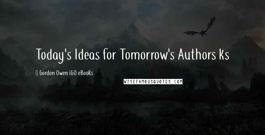 Gordon Owen IGO EBooks Quotes: Today's Ideas for Tomorrow's Authors ks