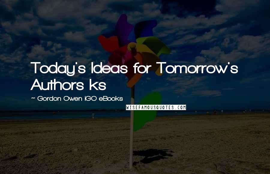 Gordon Owen IGO EBooks Quotes: Today's Ideas for Tomorrow's Authors ks