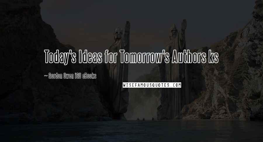 Gordon Owen IGO EBooks Quotes: Today's Ideas for Tomorrow's Authors ks