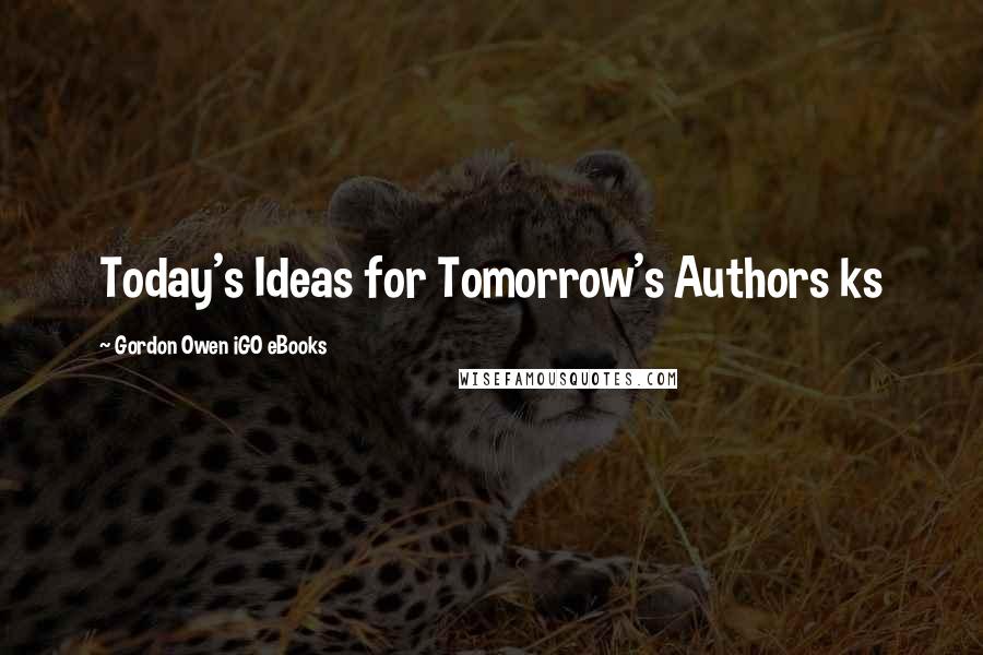 Gordon Owen IGO EBooks Quotes: Today's Ideas for Tomorrow's Authors ks