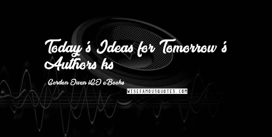 Gordon Owen IGO EBooks Quotes: Today's Ideas for Tomorrow's Authors ks