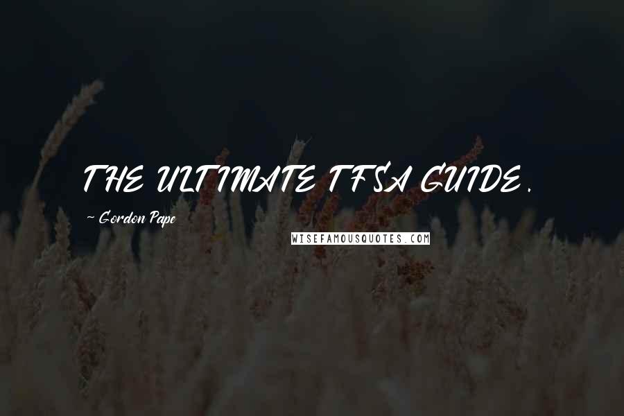 Gordon Pape Quotes: THE ULTIMATE TFSA GUIDE.