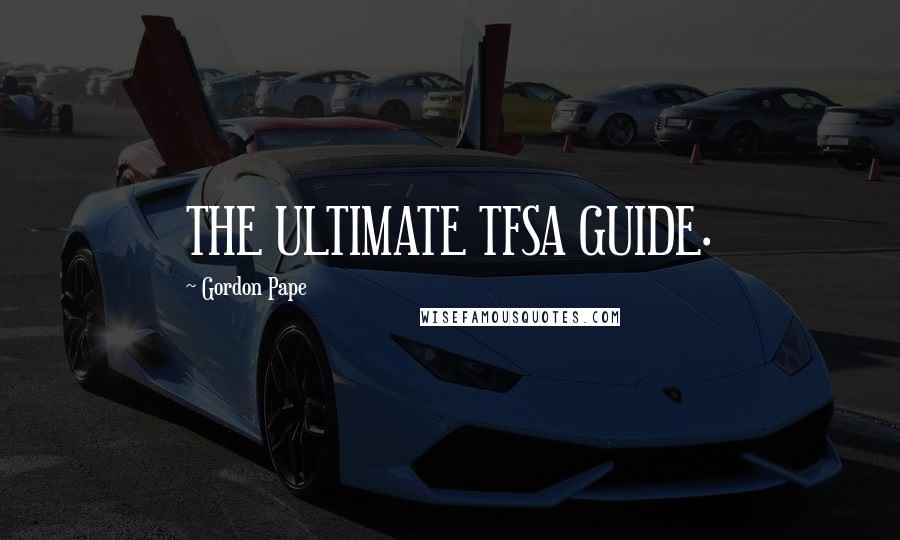 Gordon Pape Quotes: THE ULTIMATE TFSA GUIDE.