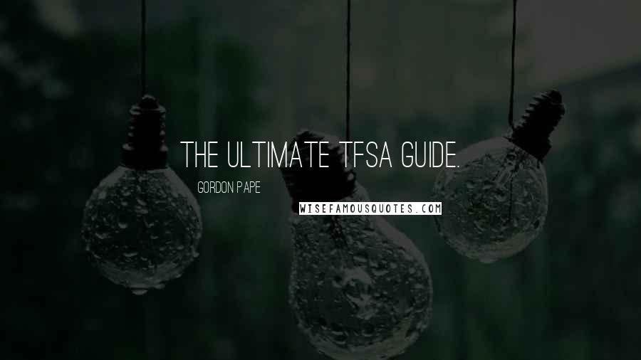 Gordon Pape Quotes: THE ULTIMATE TFSA GUIDE.