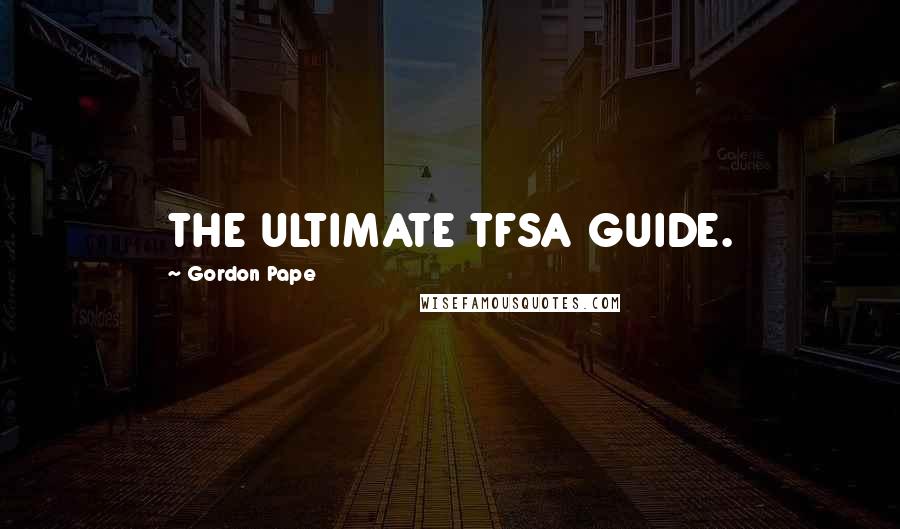 Gordon Pape Quotes: THE ULTIMATE TFSA GUIDE.