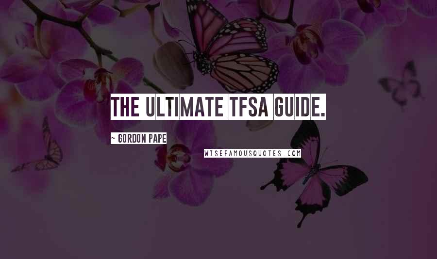 Gordon Pape Quotes: THE ULTIMATE TFSA GUIDE.