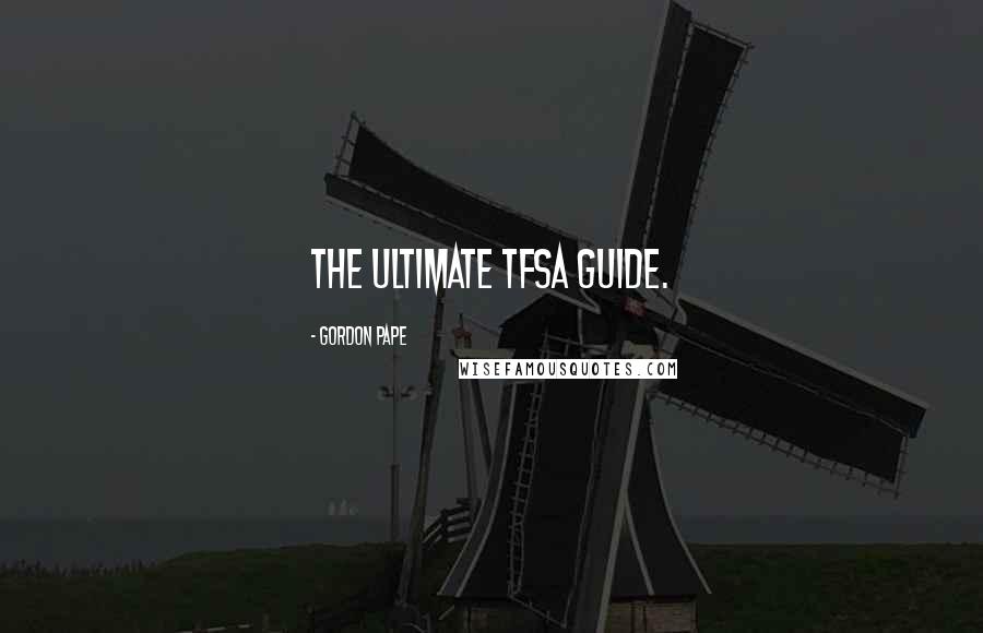 Gordon Pape Quotes: THE ULTIMATE TFSA GUIDE.