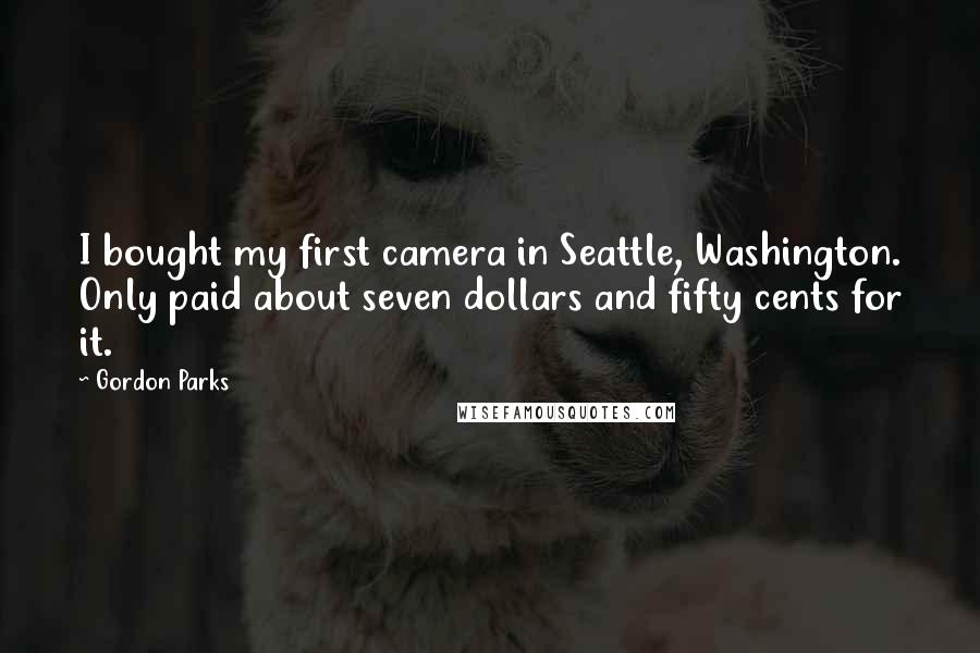 Gordon Parks Quotes: I bought my first camera in Seattle, Washington. Only paid about seven dollars and fifty cents for it.