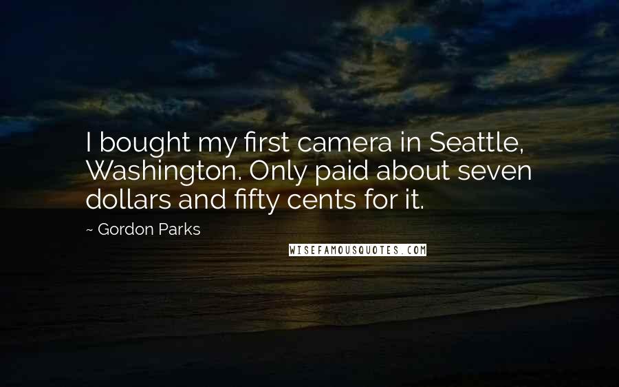 Gordon Parks Quotes: I bought my first camera in Seattle, Washington. Only paid about seven dollars and fifty cents for it.