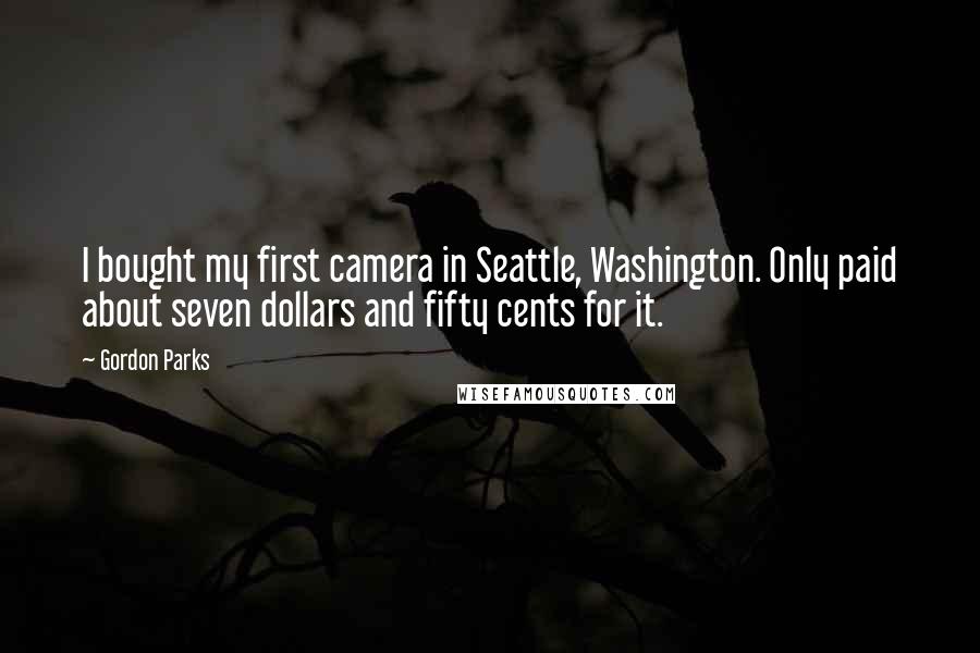 Gordon Parks Quotes: I bought my first camera in Seattle, Washington. Only paid about seven dollars and fifty cents for it.