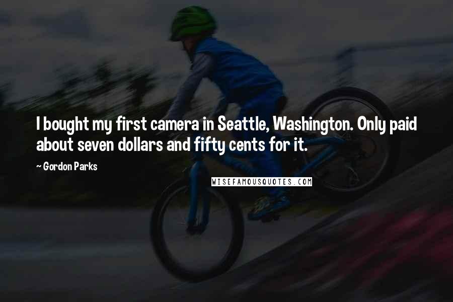 Gordon Parks Quotes: I bought my first camera in Seattle, Washington. Only paid about seven dollars and fifty cents for it.