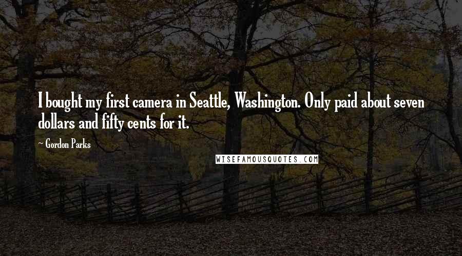 Gordon Parks Quotes: I bought my first camera in Seattle, Washington. Only paid about seven dollars and fifty cents for it.